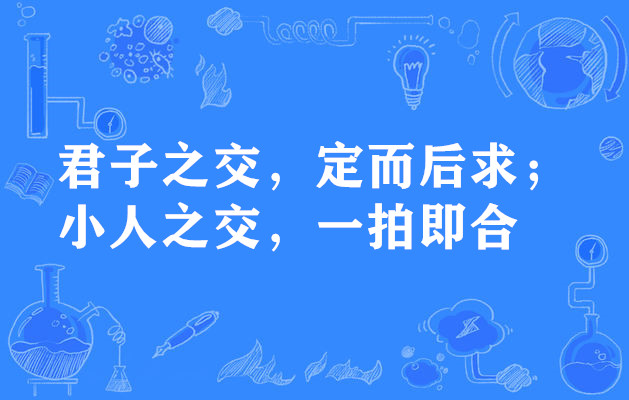 君子之交，定而后求；小人之交，一拍即合