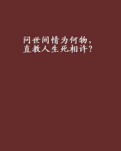 问世间情为何物，直教人生死相许？